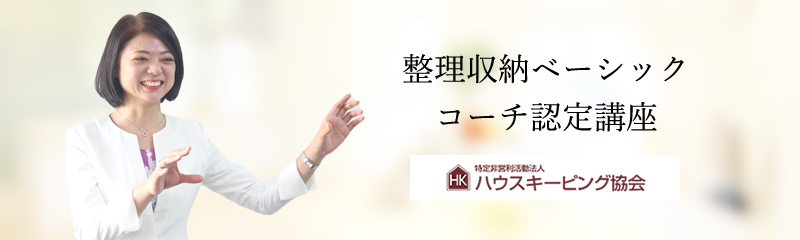 整理収納ベーシックコーチ認定講座
【ハウスキーピング協会認定】